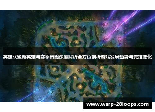 英雄联盟新英雄与赛季策略深度解析全方位剖析游戏发展趋势与竞技变化