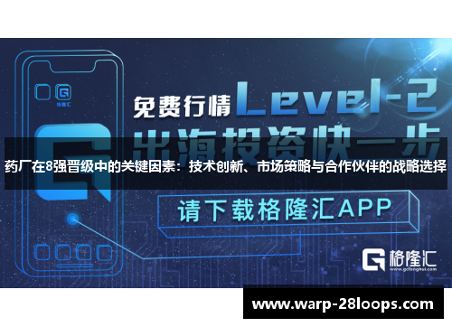 药厂在8强晋级中的关键因素：技术创新、市场策略与合作伙伴的战略选择