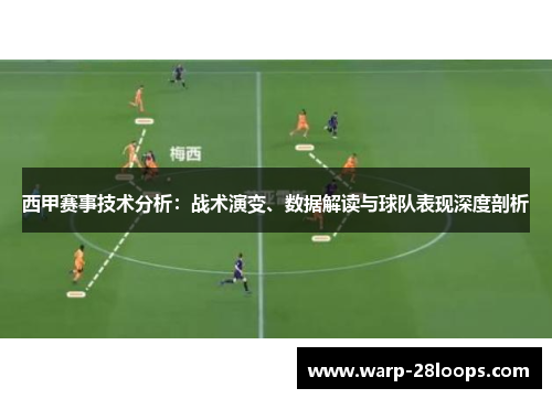西甲赛事技术分析：战术演变、数据解读与球队表现深度剖析