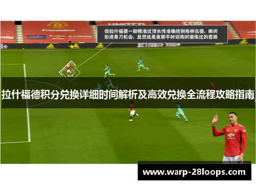 拉什福德积分兑换详细时间解析及高效兑换全流程攻略指南