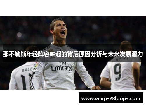 那不勒斯年轻阵容崛起的背后原因分析与未来发展潜力