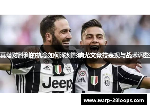 莫塔对胜利的执念如何深刻影响尤文竞技表现与战术调整