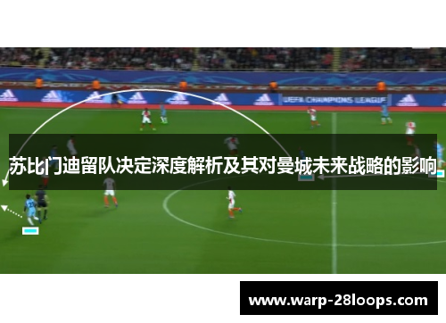 苏比门迪留队决定深度解析及其对曼城未来战略的影响