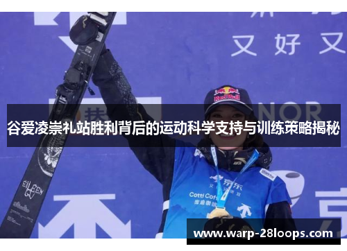 谷爱凌崇礼站胜利背后的运动科学支持与训练策略揭秘