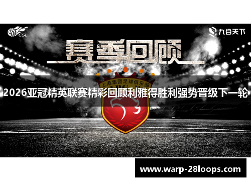 2026亚冠精英联赛精彩回顾利雅得胜利强势晋级下一轮